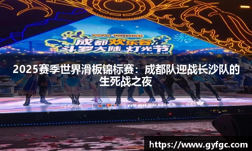2025赛季世界滑板锦标赛：成都队迎战长沙队的生死战之夜